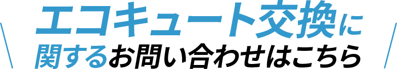 エコキュート交換に関するお問い合わせはこちら